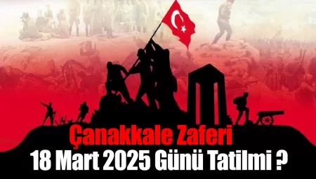 18 Mart 2025: Çanakkale Zaferi’nde Okullar Tatil Mi?